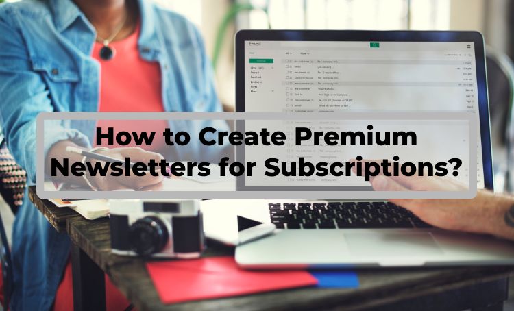 How to Create Premium Newsletters for Subscriptions